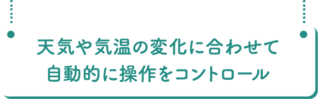 天気や気温の変化に合わせて自動的に操作をコントロール