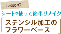 シートを使って簡単リメイク「ステンシル加工のフラワーベース」