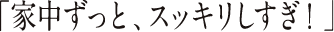 「家中ずっと、スッキリしすぎ！」
