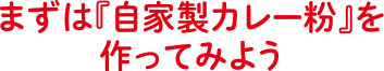 まずは『自家製カレー粉』を作ってみよう
