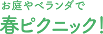 お庭やベランダで 春ピクニック!